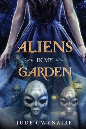 Aliens in my Garden de Jude Gwynaire