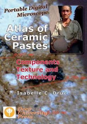 Portable Digital Microscope: Atlas of Ceramic Pastes - Components, Texture and Technology de Isabelle C. Druc