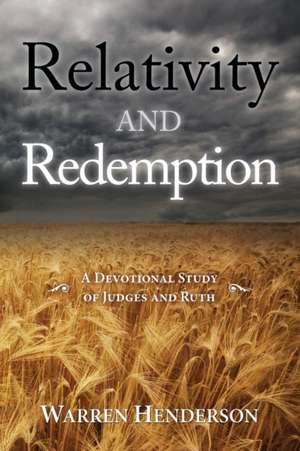 Relativity and Redemption - A Devotional Study of Judges and Ruth de Warren A. Henderson