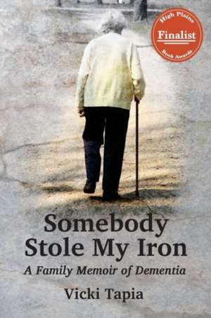 Somebody Stole My Iron: A Family Memoir of Dementia de Vicki Tapia