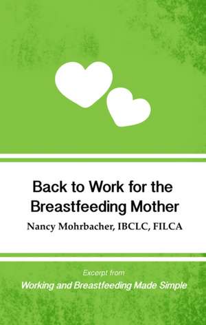 Back to Work for the Breastfeeding Mother: Excerpt from Working and Breastfeeding Made Simple de Nancy Mohrbacher