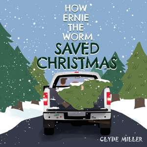 How Ernie the Worm Saved Christmas de Clyde Miller