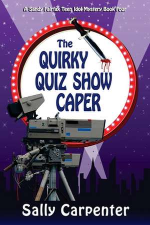 The Quirky Quiz Show Caper: A Sandy Fairfax Teen Idol Mystery de Sally Carpenter