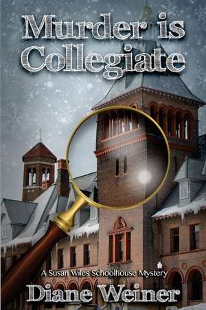 Murder Is Collegiate: A Susan Wiles Schoolhouse Mystery de Diane Weiner