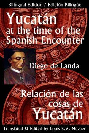 Yucatan at the Time of the Spanish Encounter: Relacion de Las Cosas de Yucatan de Diego De Landa