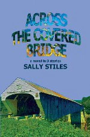 Across The Covered Bridge de Sally Stiles