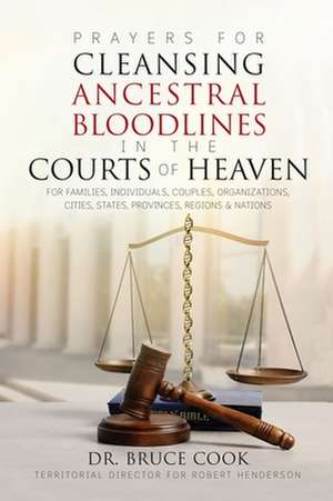 Prayers for Cleansing Ancestral Bloodlines in the Courts of Heaven de Bruce Cook