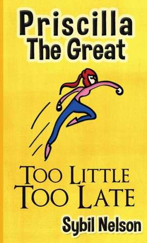 Priscilla the Great: Too Little Too Late de Sybil Nelson