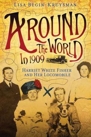 Around the World in 1909 - Harriet White Fisher and Her Locomobile de Lisa Begin-Kruysman