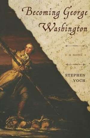 Becoming George Washington de Stephen Yoch