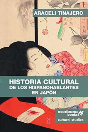 Historia cultural de los hispanohablantes en Japón de Araceli Tinajero