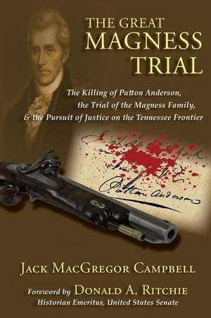 The Great Magness Trial: The Killing of Patton Anderson, the Trial of the Magness Family, and the Pursuit of Justice on the Tennessee Frontier de Jack MacGregor Campbell