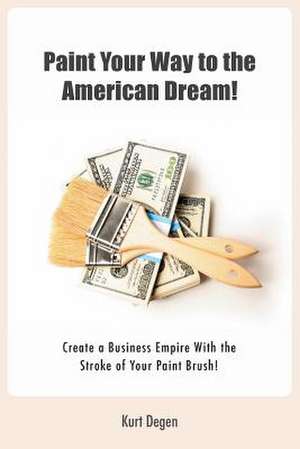 Paint Your Way to the American Dream! de Degen, Kurt C.