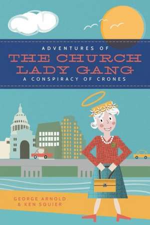 Adventures of the Church-Lady Gang a Conspiracy of Crones: The Last President of the Republic of Texas de George Arnold