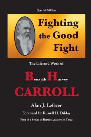 Fighting the Good Fight The Life and Work of B.H. Carroll de Alan J. Lefever