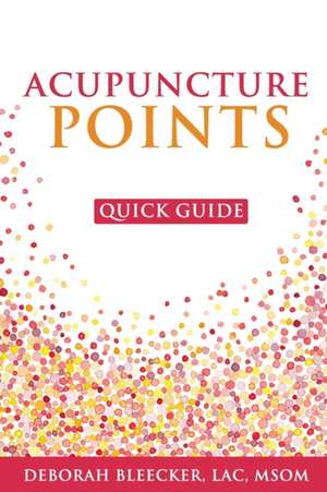 Acupuncture Points Quick Guide de Deborah Bleecker