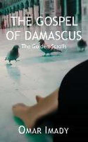 The Gospel of Damascus: The Golden Scrolls, Fourth Edition de Omar Imady