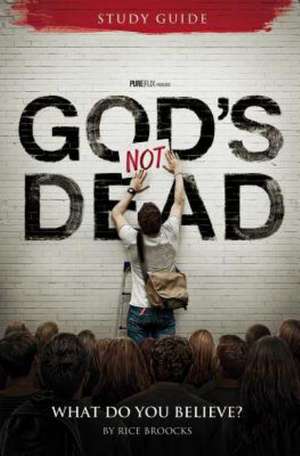 God's Not Dead Adult Study Guide: What Do You Believe? de Rice Broocks