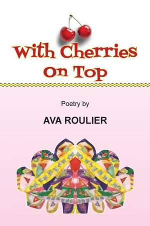 With Cherries on Top: Poetry by Ava Roulier de Ava Roulier