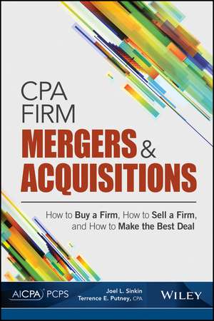 CPA Firm Mergers and Acquisitions: How to Buy a Firm, How to Sell a Firm, and How to Make the Best Deal de Joel L. Sinkin