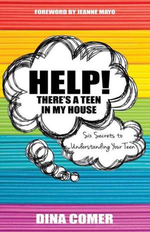 Help! There's a Teen in My House: Six Secrets to Understanding Your Teen de Dina Comer