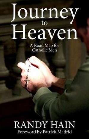 Journey to Heaven: A Road Map for Catholic Men de Randy Hain