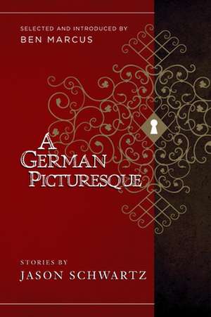 A German Picturesque: Selected and Introduced by Ben Marcus de Jason Schwartz