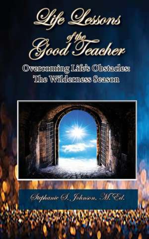 Life Lessons of the Good Teacher de Stephanie S Johnson