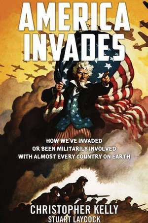 America Invades: How We've Invaded or Been Militarily Involved with Almost Every Country on Earth de Christopher Kelly