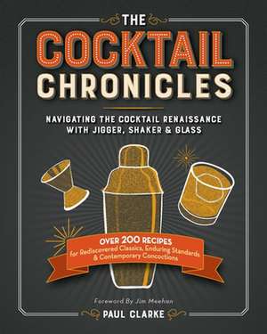 The Cocktail Chronicles: Navigating the Cocktail Renaissance with Jigger, Shaker & Glass de Paul Clarke