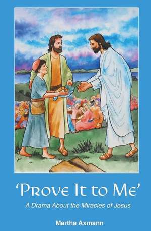 Prove It to Me: A Drama About the Miracles of Jesus de Martha Axmann