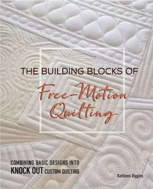 The Building Blocks of Free-Motion Quilting de Kathleen Riggins