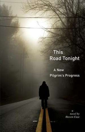 This Road Tonight: A New Pilgrim's Progress de Steven Case