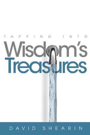 Tapping Into Wisdom's Treasure de David Shearin