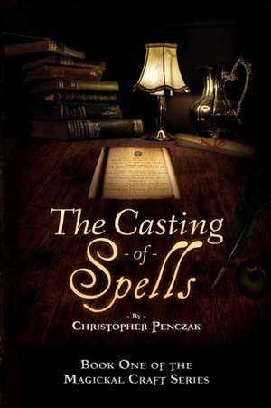 The Casting of Spells de Christopher J Penczak