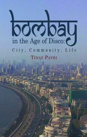 Bombay in the Age of Disco de Tinaz Pavri