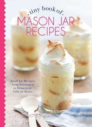 Tiny Book of Mason Jar Recipes: Small Jar Recipes for Beverages, Desserts & Gifts to Share de Phyllis Hoffman DePiano