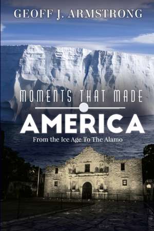 Moments That Made America de Geoff Armstrong