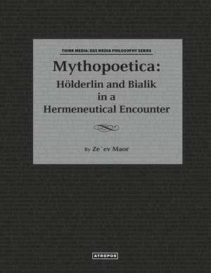 Mythopoetica: Holderlin and Bialik in a Hermeneutical Encounter de Zeev Maor