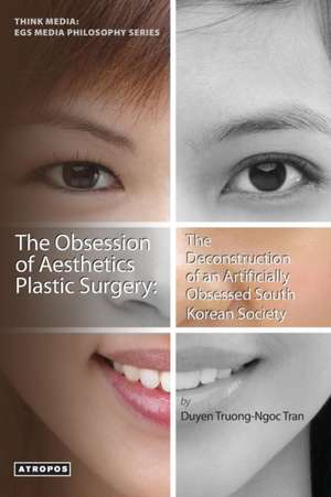 The Obsession of Aesthetics Plastic Surgery: The Deconstruction of an Artificially Obsessed South Korean Society de Duyen Truong-Ngoc Tran