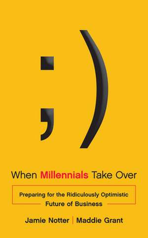 When Millennials Take Over: Preparing for the Ridiculously Optimistic Future of Business de Jamie Notter