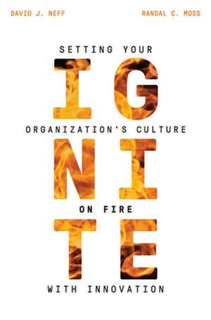 Ignite: Setting Your Organization's Culture on Fire with Innovation de Randal Moss