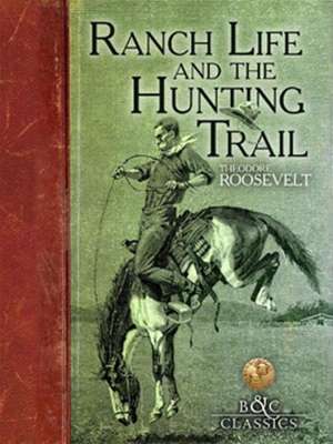 Ranch Life and the Hunting Trail de Theodore Roosevelt