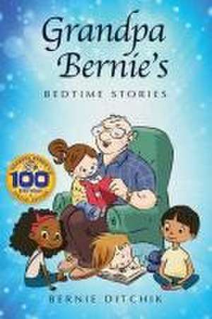 Grandpa Bernie's Bedtime Stories: 100th Birthday Special Edition de Bernie Ditchik