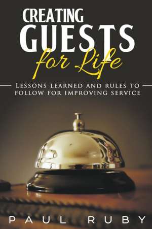 Creating Guests for Life de Paul Ruby