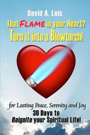 That Flame in Your Heart? Turn It Into a Blowtorch!