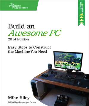 Build an Awesome PC, 2014 Edition de Mike Riley