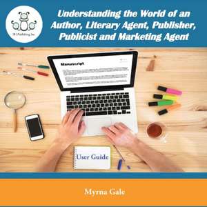 Understanding the World of an Author, Literary Agent, Publisher, Publicist and Marketing Agent