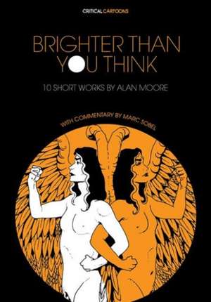 Brighter Than You Think: 10 Short Works by Alan Moore: With Critical Essays by Marc Sobel de Marc Sobel