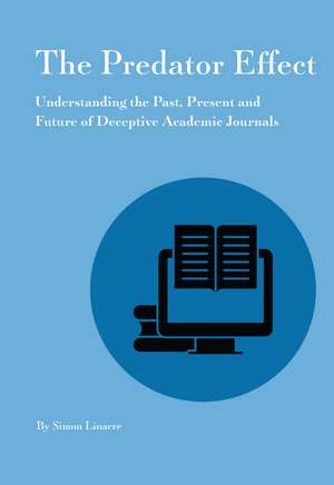 Predator Effect: Understanding the Past, Present and Future of Deceptive Academic Journals de Simon Linacre